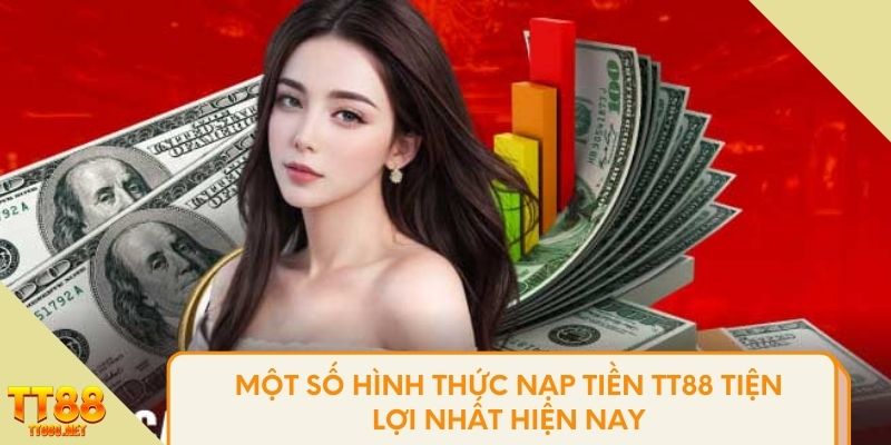 Một số hình thức nạp tiền TT88 tiện lợi nhất hiện nay 