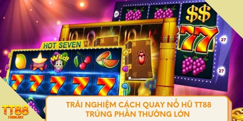 Trải nghiệm cách quay Nổ Hũ TT88 trúng phần thưởng lớn