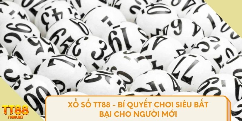 Xổ số TT88 - Bí quyết chơi siêu bất bại cho người mới